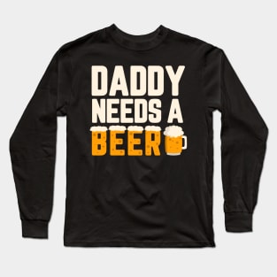 DADDY NEEDS A BEER Long Sleeve T-Shirt